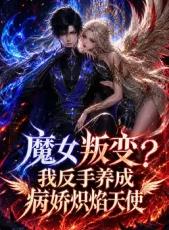 魔女叛变我反手养成病娇炽焰天使(全集)